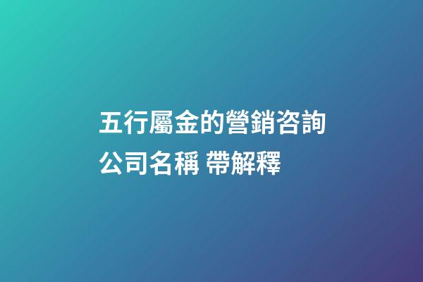 五行屬金的營銷咨詢公司名稱 帶解釋-第1張-公司起名-玄機派